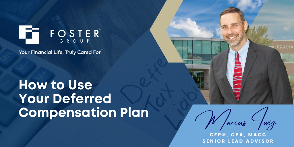 How To Use Your Deferred Compensation Plan | Marcus Iwig | Foster Group